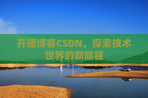开通博客CSDN，探索技术世界的新旅程